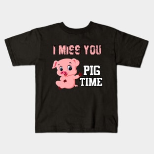 i miss you pig time Kids T-Shirt